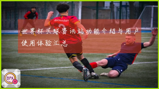 世界杯买球资讯站功能介绍与用户使用体验汇总