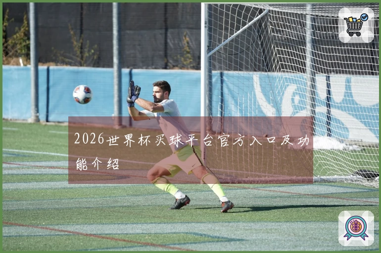 2026世界杯买球平台官方入口及功能介绍